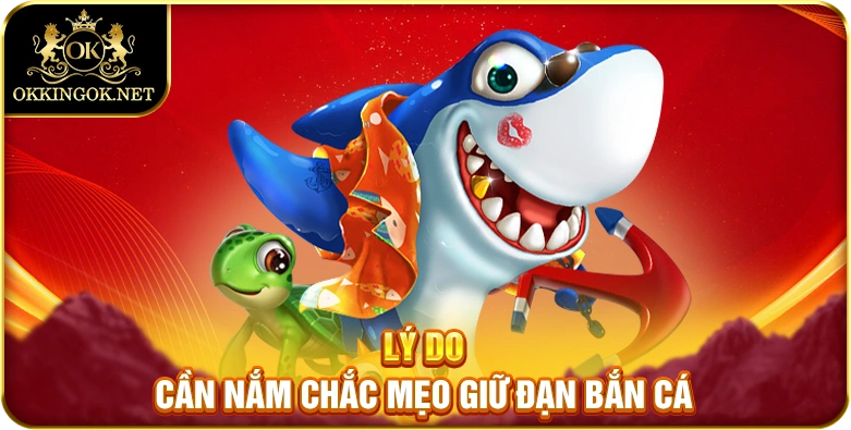 Lý do cần nắm chắc mẹo giữ đạn bắn cá