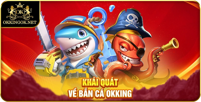Khái quát về bắn cá okking