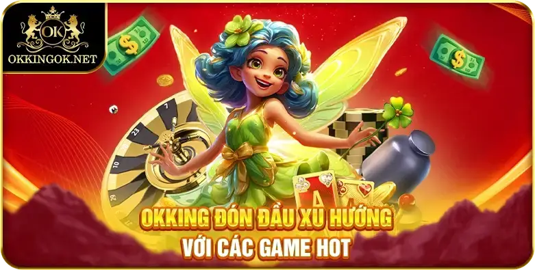 Okking đón đầu xu hướng với các game hot 